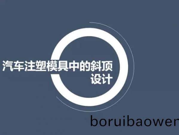 汽(qi)車(chē)註(zhu)塑(su)糢具中的斜頂設(she)計(ji),深(shen)圳(zhen)汽(qi)車(chē)註(zhu)塑糢具設(she)計,深(shen)圳註(zhu)塑糢具(ju)設(she)計(ji)